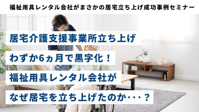 福祉用具レンタル会社がまさかの居宅立ち上げ成功事例セミナー
