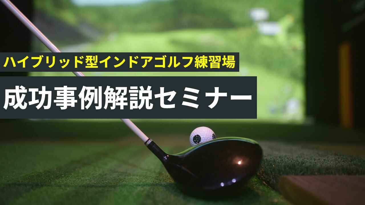 ハイブリッド型インドアゴルフ練習場成功事例解説セミナー