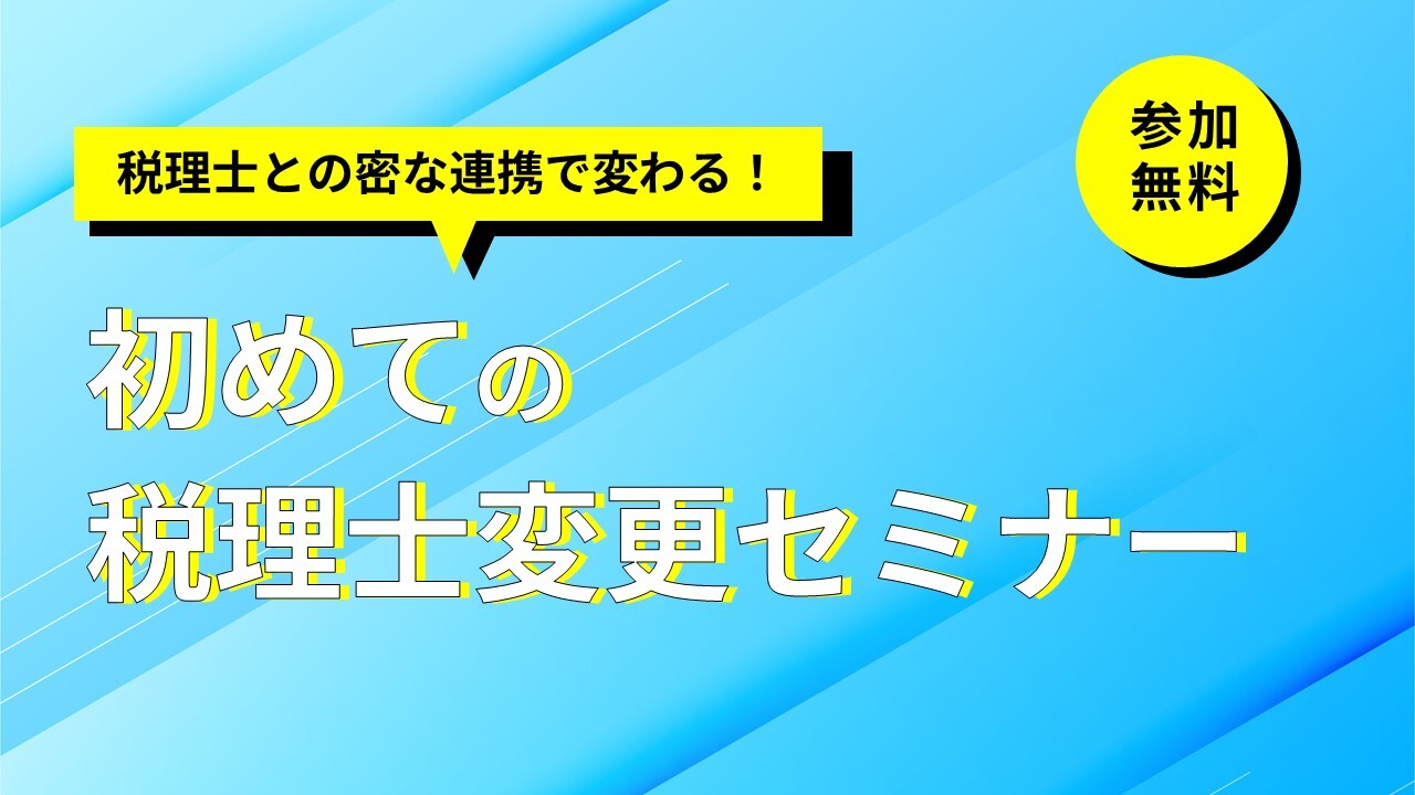 税理士との密な連携で変わる！初めての税理士変更セミナー