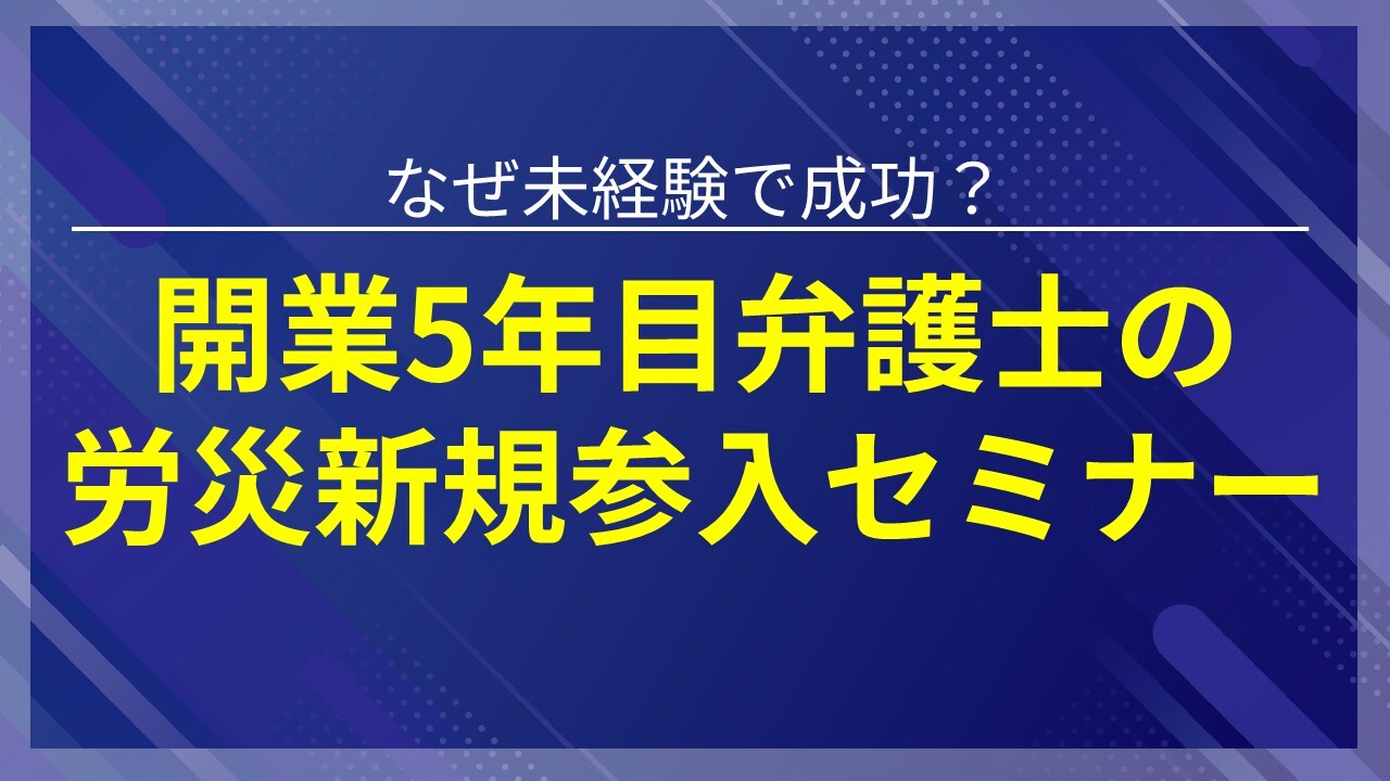 なぜ未経験で成功？開業5年目弁護士の労災新規参入セミナー