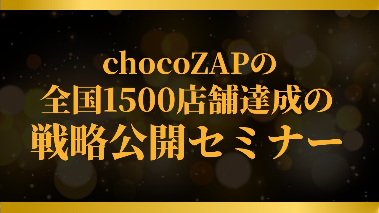 chocoZAPの全国1500店舗達成の戦略公開セミナー