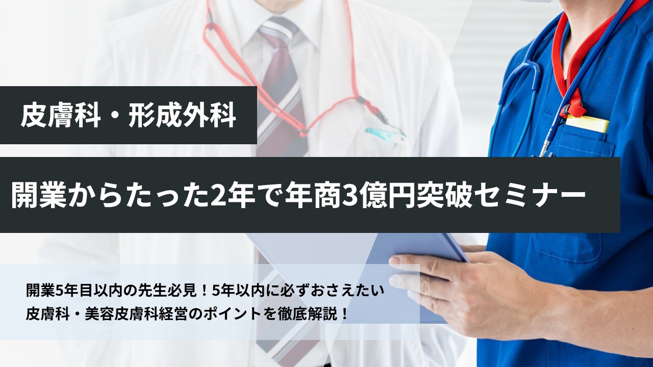 皮膚科・形成外科｜開業からたった2年で年商3億円突破セミナー