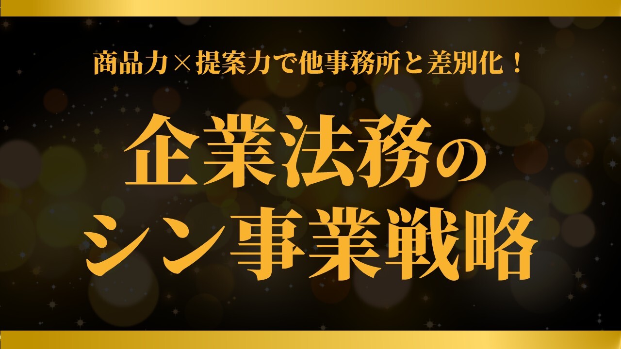 商品力×提案力で他事務所と差別化！企業法務のシン事業戦略