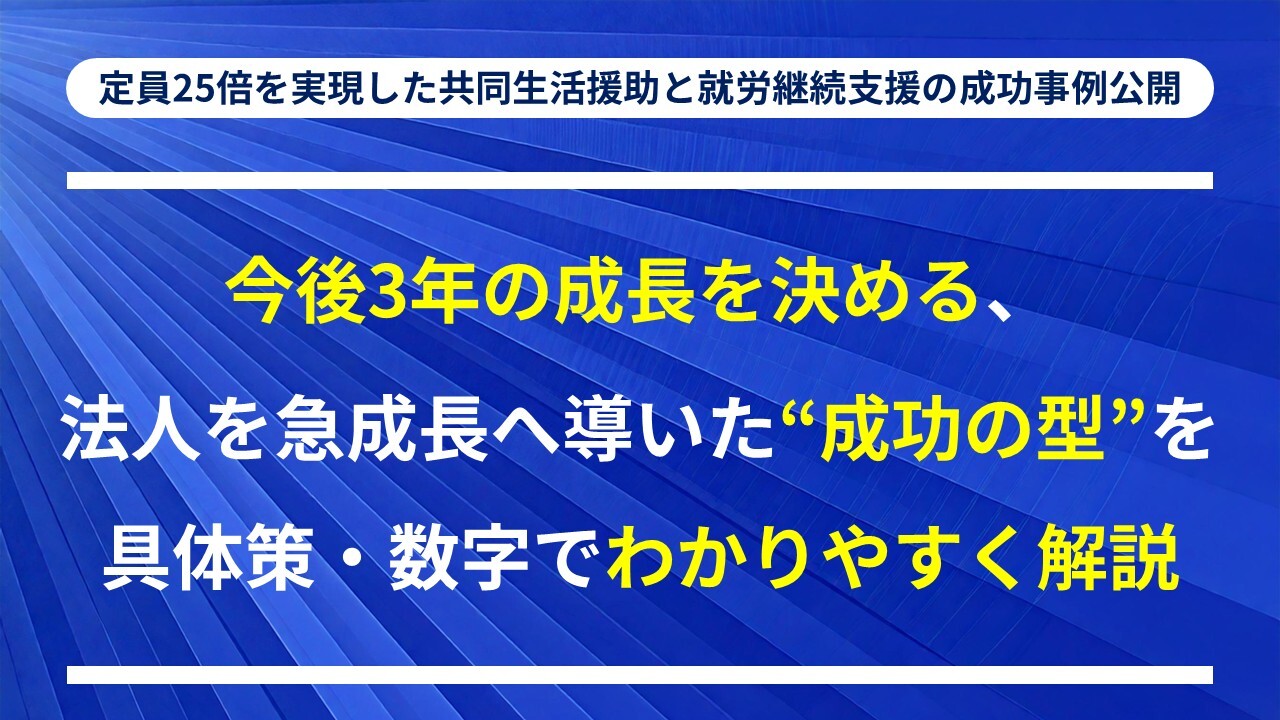定員25倍を実現した共同生活援助と就労継続支援の成功事例公開