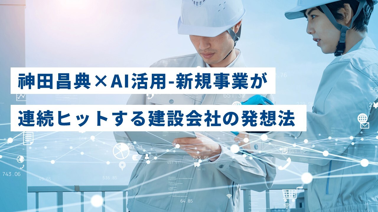 神田昌典×AI活用-新規事業が連続ヒットする建設会社の発想法