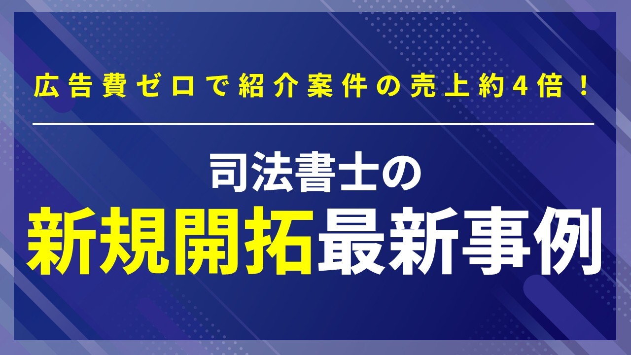 広告費ゼロで紹介案件の売上約4倍！司法書士の新規開拓最新事例