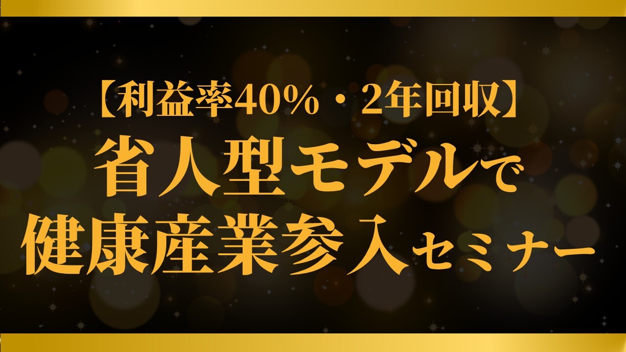 【利益率40％・2年回収】省人型モデルで健康産業参入セミナー