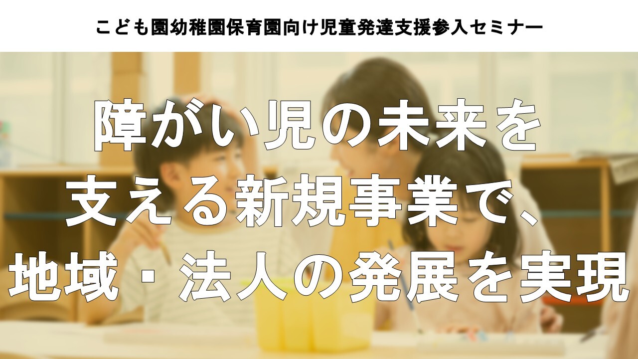こども園幼稚園保育園向け　児童発達支援参入セミナー