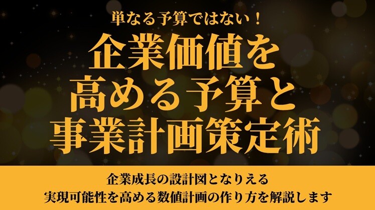 単なる予算ではない！企業価値を高める予算と事業計画策定術