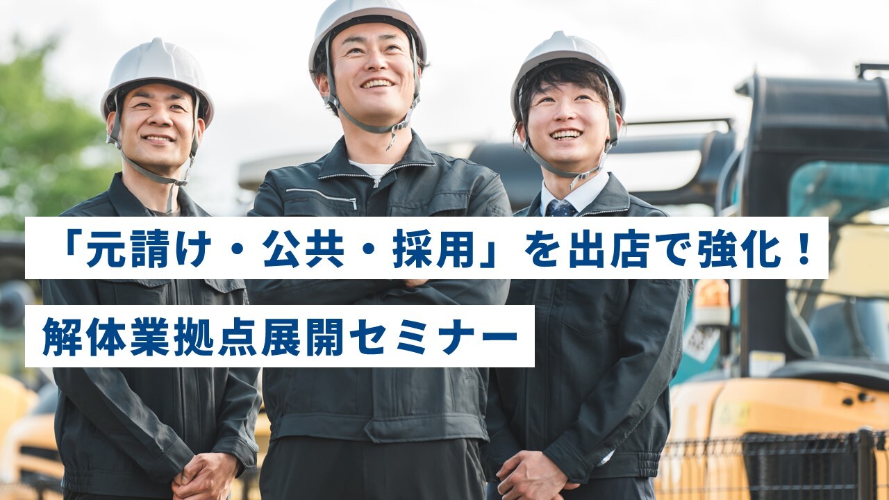 「元請け・公共・採用」を出店で強化！解体業拠点展開セミナー