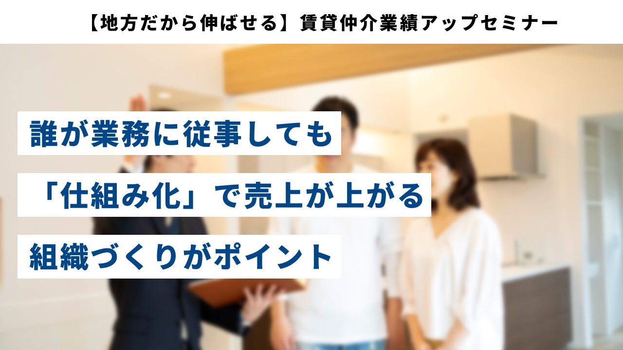 【地方だから伸ばせる】賃貸仲介業績アップセミナー