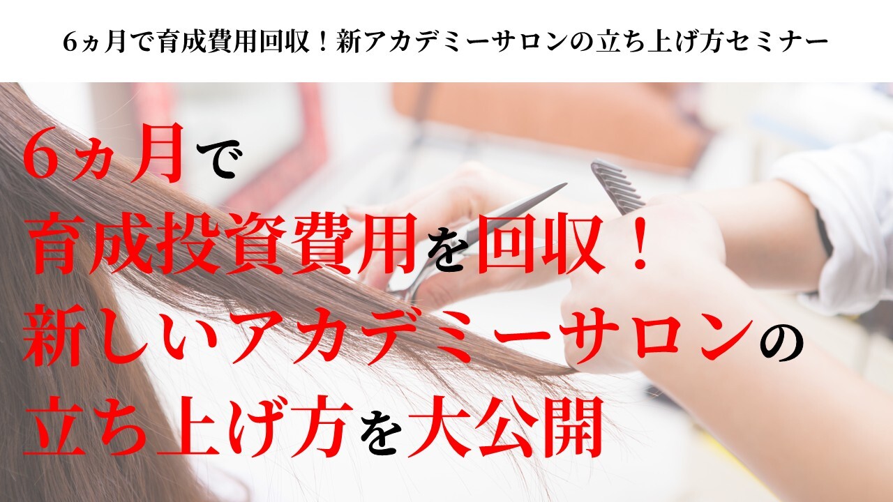 6ヵ月で育成費用回収！新アカデミーサロンの立ち上げ方セミナー