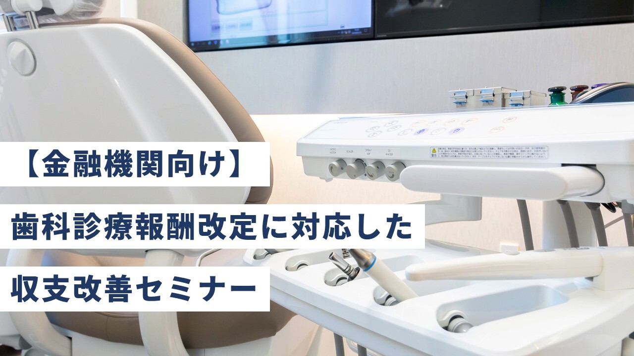 【金融機関向け】歯科診療報酬改定に対応した収支改善セミナー