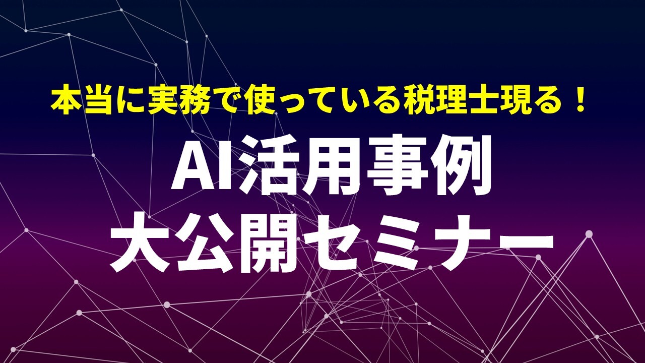 本当に実務で使っている税理士現る！AI活用事例大公開セミナー