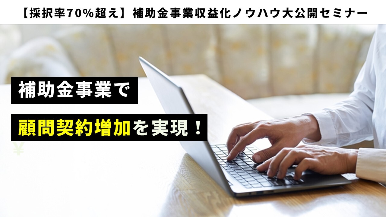 【採択率70%超え】補助金事業収益化ノウハウ大公開セミナー