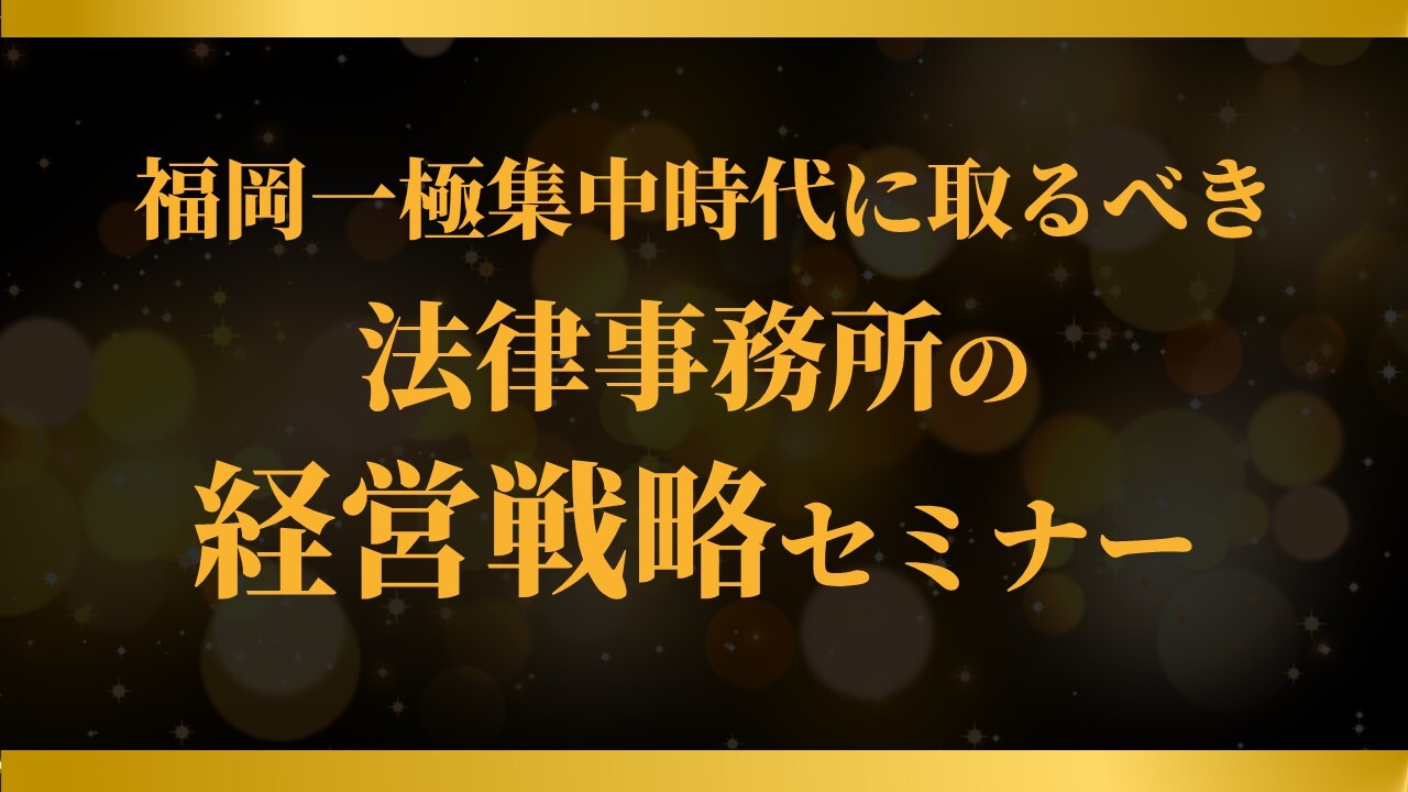 福岡一極集中時代に取るべき法律事務所の経営戦略セミナー