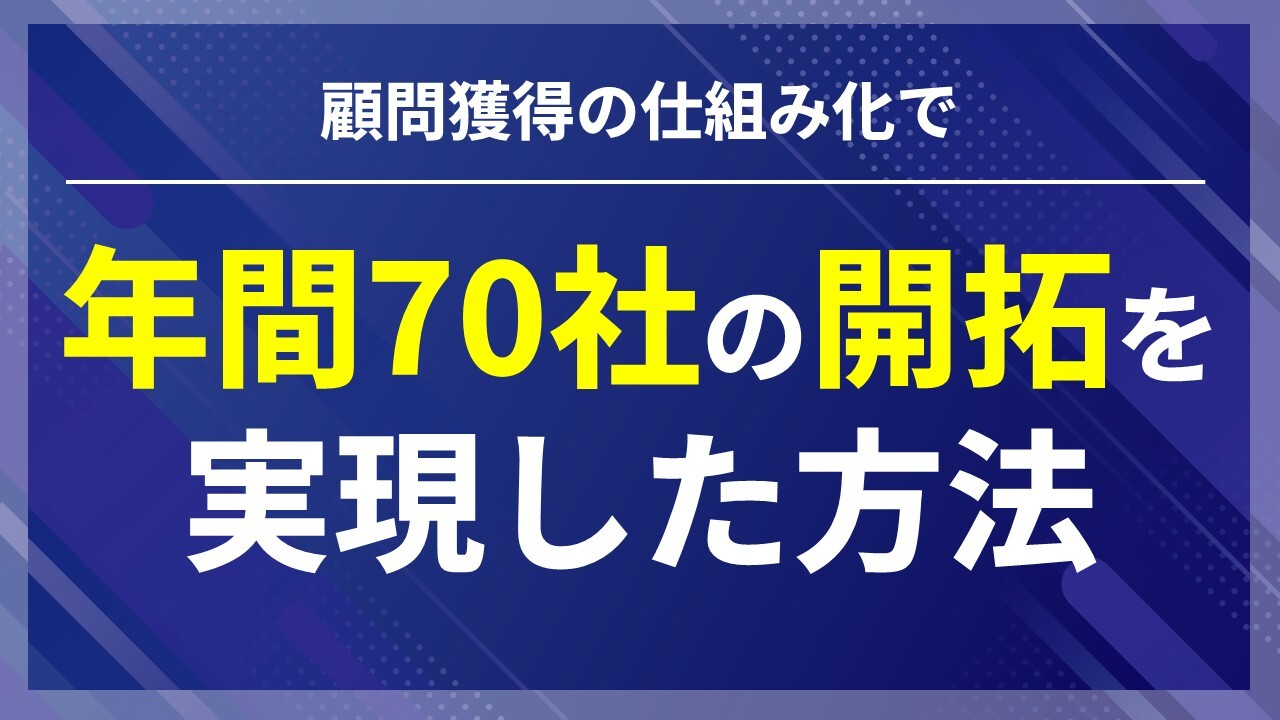顧問獲得の仕組み化で年間70社の開拓を実現した方法