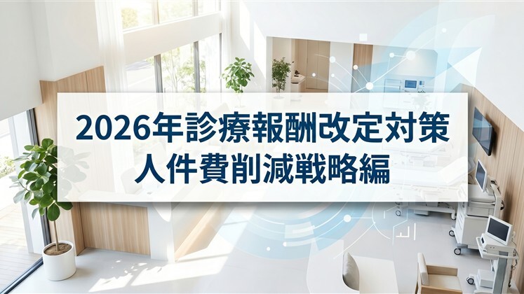 2026年診療報酬改定対策：人件費削減戦略編