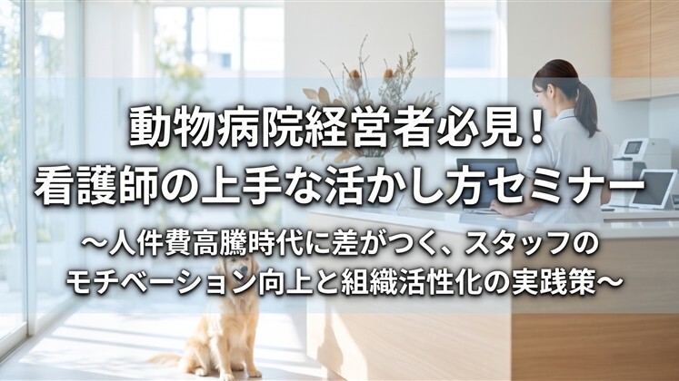 動物病院経営者必見！看護師の上手な活かし方セミナー