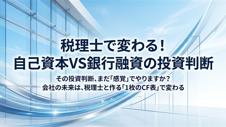 税理士で変わる！自己資本VS銀行融資の投資判断