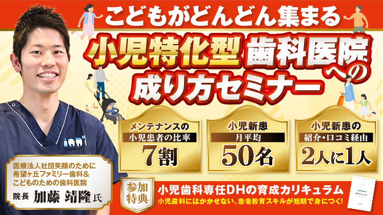 こどもがどんどん集まる！小児特化型歯科医院への成り方セミナー