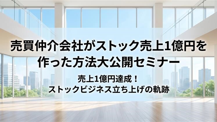 売買仲介会社がストック売上1億円を作った方法大公開セミナー