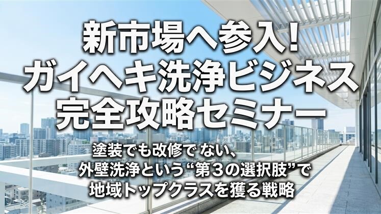 新市場へ参入！ガイヘキ洗浄ビジネス完全攻略セミナー