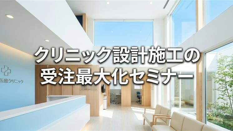 クリニック設計施工の受注最大化セミナー