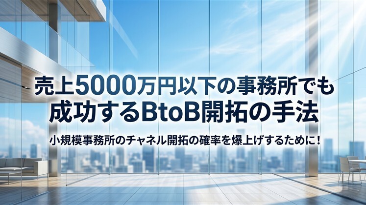 売上5000万円以下の事務所でも成功するBtoB開拓の手法