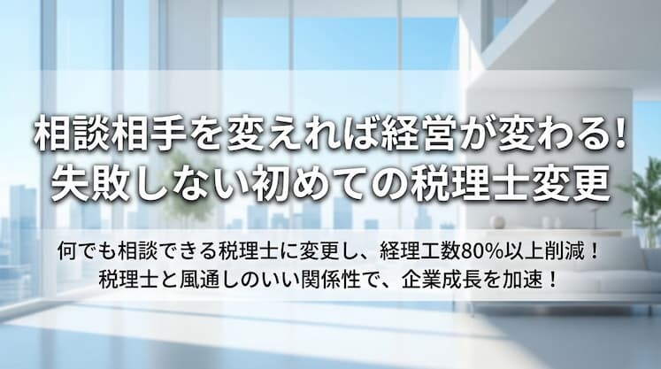 相談相手を変えれば経営が変わる！失敗しない初めての税理士変更