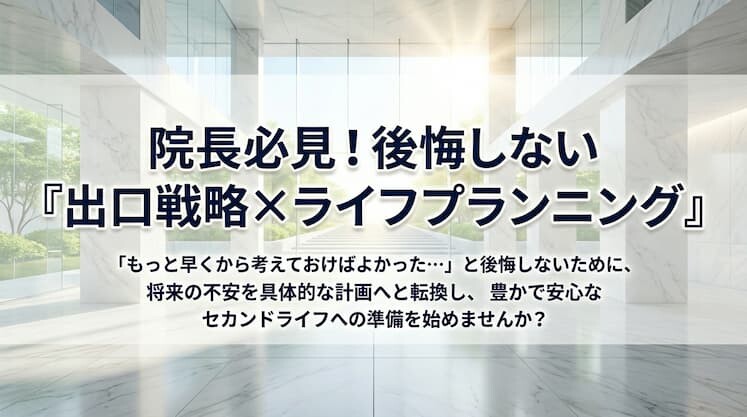 院長必見！後悔しない『出口戦略×ライフプランニング』
