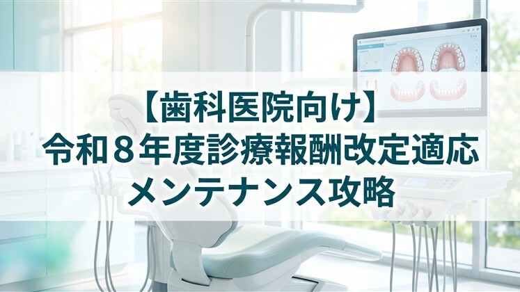 【歯科医院向け】令和8年度診療報酬改定適応メンテナンス攻略