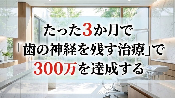 たった３か月で「歯の神経を残す治療」で300万を達成する