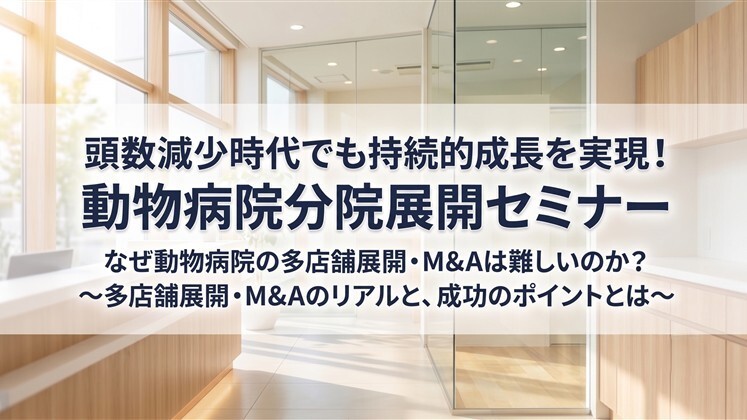 頭数減少時代でも持続的成長を実現！動物病院分院展開セミナー
