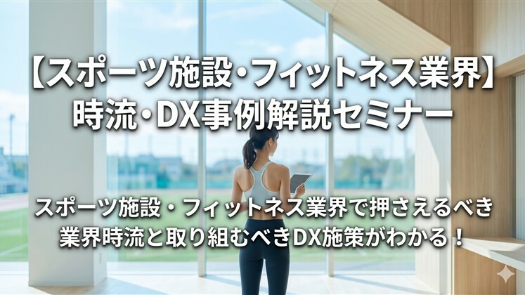 【スポーツ施設・フィットネス業界】時流・DX事例解説セミナー