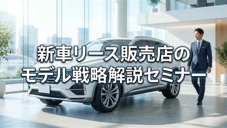新車リース販売店のモデル戦略解説セミナー