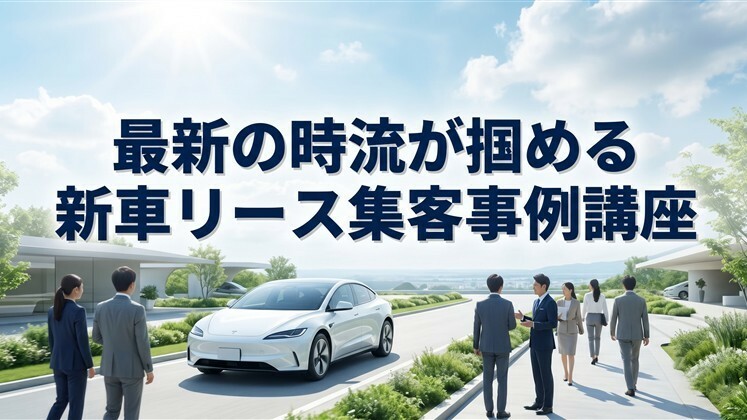 最新の時流が掴める新車リース集客事例講座