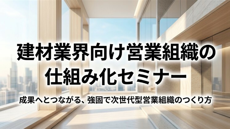 建材業界向け営業組織の仕組み化セミナー