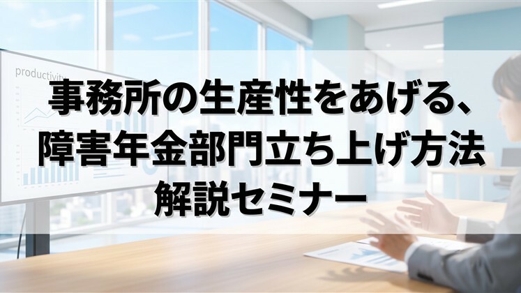 事務所の生産性をあげる、障害年金部門立ち上げ方法解説セミナー