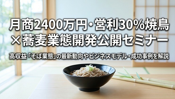 月商2400万円・営利30％焼鳥×蕎麦業態開発公開セミナー