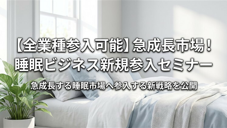 【全業種参入可能】急成長市場！睡眠ビジネス新規参入セミナー