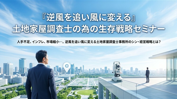 『逆風を追い風に変える』土地家屋調査士の為の生存戦略セミナー