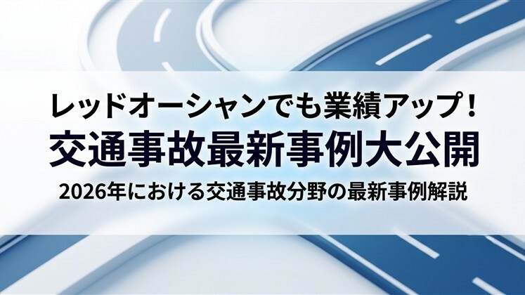 レッドオーシャンでも業績アップ！交通事故最新事例大公開