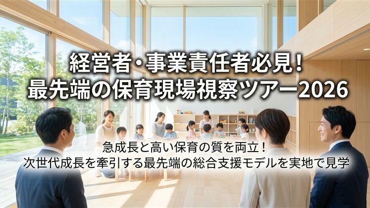 経営者・事業責任者必見！最先端の保育現場視察ツアー2026
