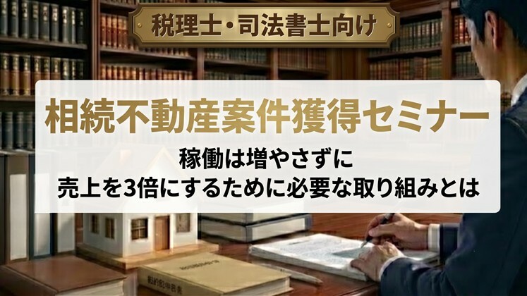 【税理士・司法書士向け】相続不動産案件獲得セミナー