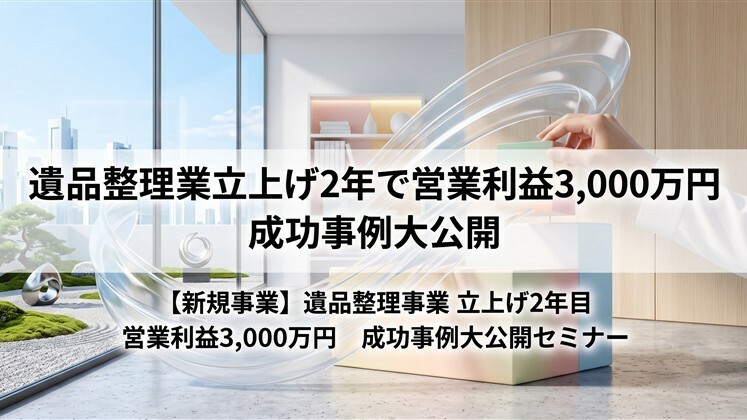 遺品整理業立上げ2年で営業利益3,000万円　成功事例大公開