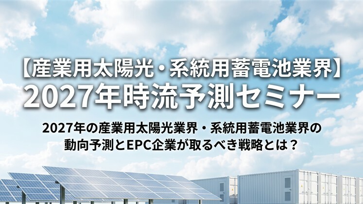 【産業用太陽光・系統用蓄電池業界】2027年時流予測セミナー