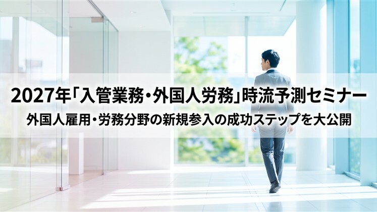 2027年「入管業務・外国人労務」時流予測セミナー