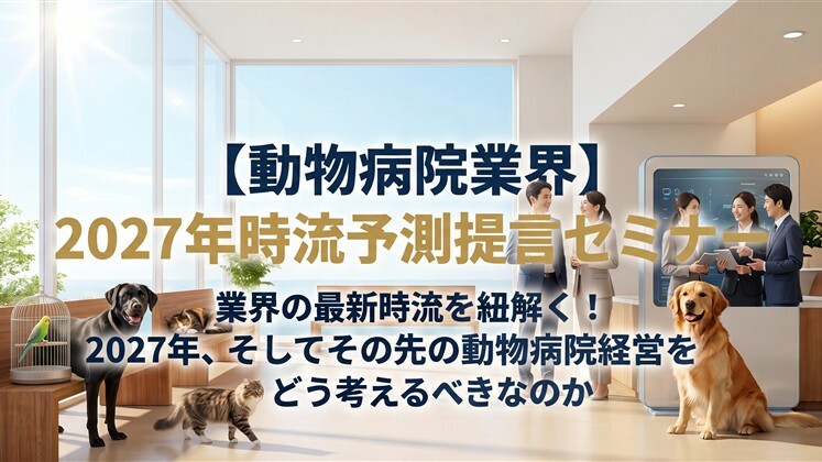 【動物病院業界】2027年時流予測提言セミナー