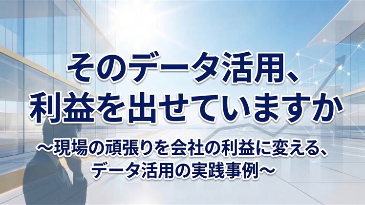 そのデータ活用、利益を出せていますか